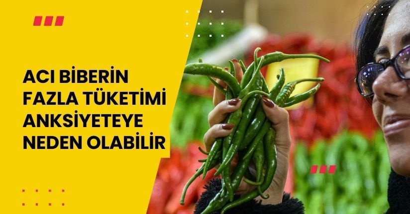 Acı biberin fazla tüketimi anksiyeteye neden olabilir