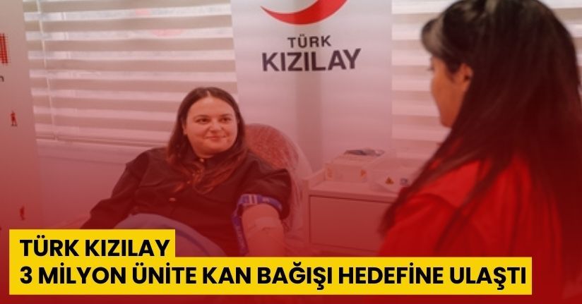 Türk Kızılay, 3 milyon ünite kan bağışı hedefine ulaştı