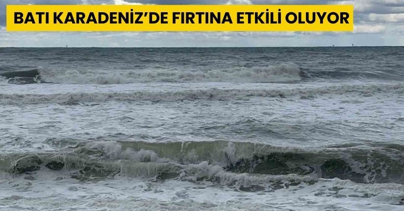 Batı Karadeniz’de fırtına etkili oluyor