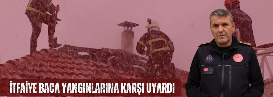 İtfaiye Baca Yangınlarına Karşı Uyardı