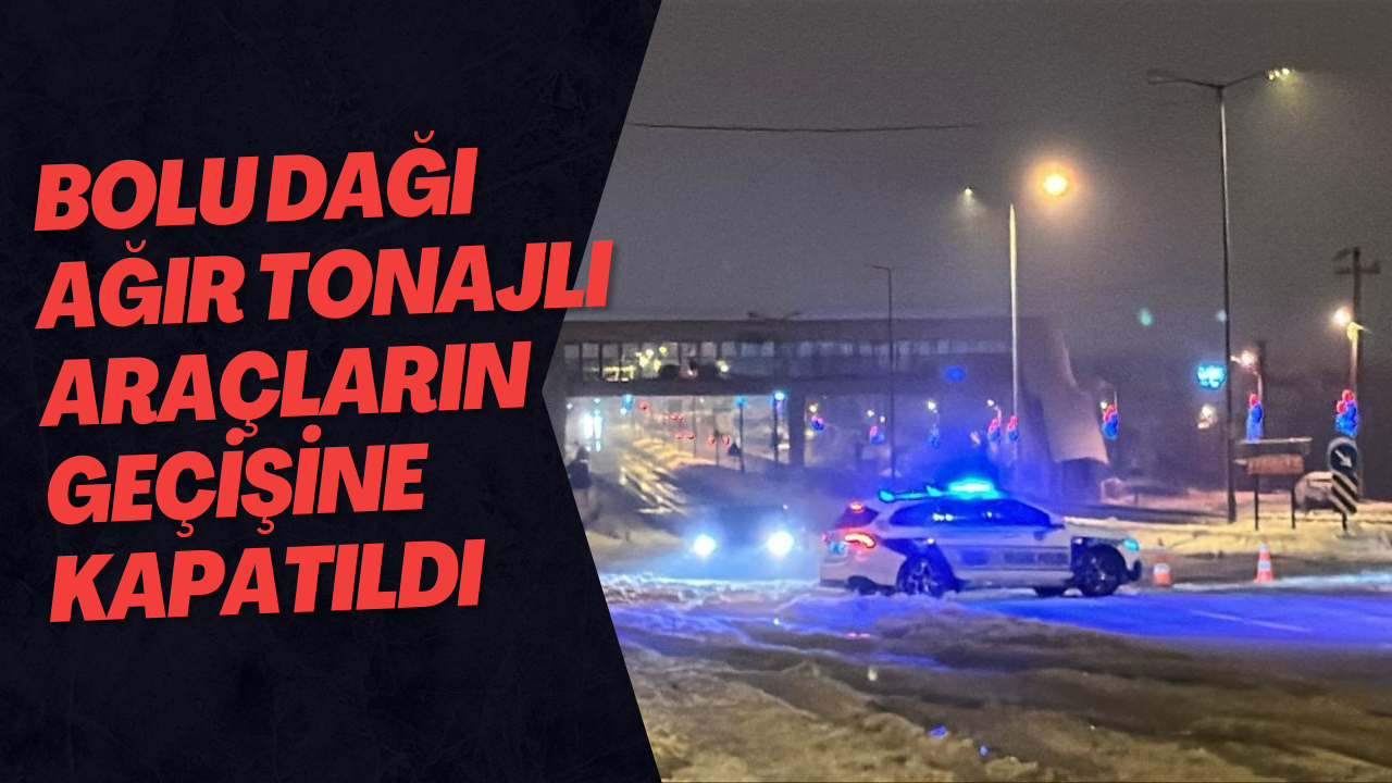 Bolu Dağı Ağır Tonajlı Araçların Geçişine Kapatıldı