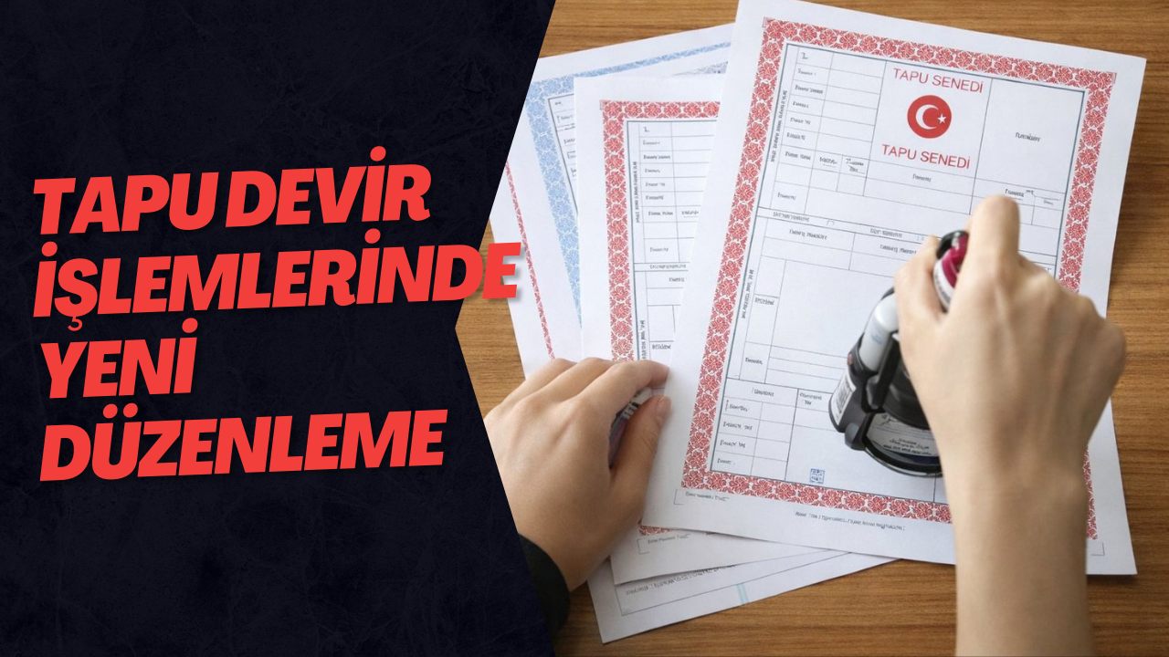 Tapu Devir İşlemlerinde Yeni Düzenleme