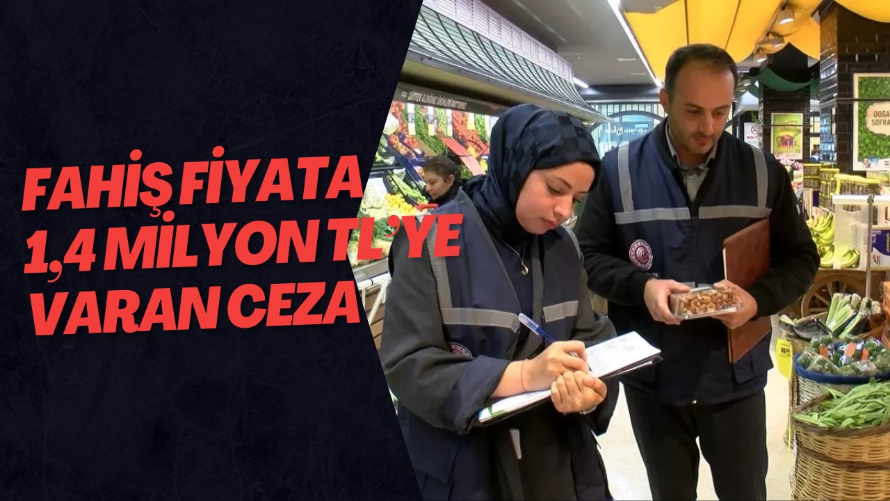 Fahiş Fiyata 1,4 Milyon TL’ye Varan Ceza