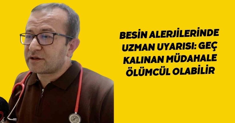 Besin alerjilerinde uzman uyarısı: Geç kalınan müdahale ölümcül olabilir