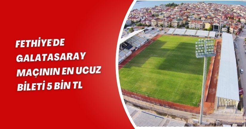 Fethiye'de Galatasaray maçının en ucuz bileti 5 bin TL