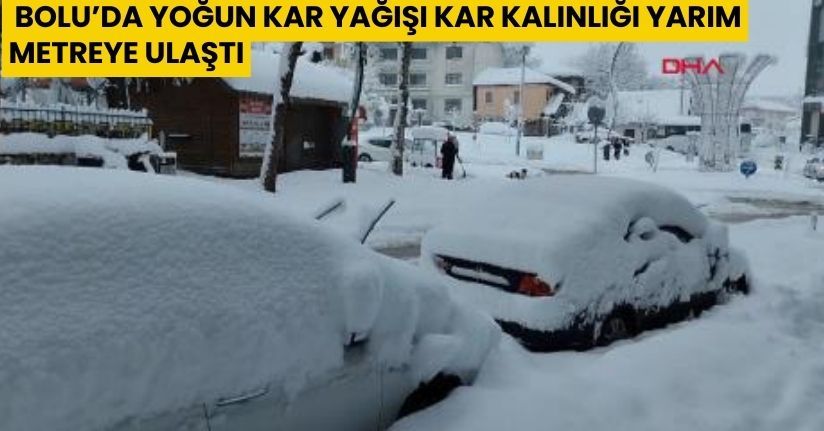 Bolu’da yoğun kar yağışı kar kalınlığı yarım metreye ulaştı