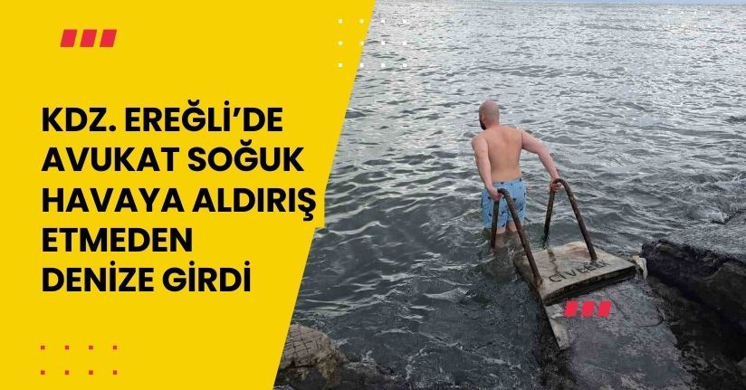 Kdz. Ereğli’de avukat soğuk havaya aldırış etmeden denize girdi