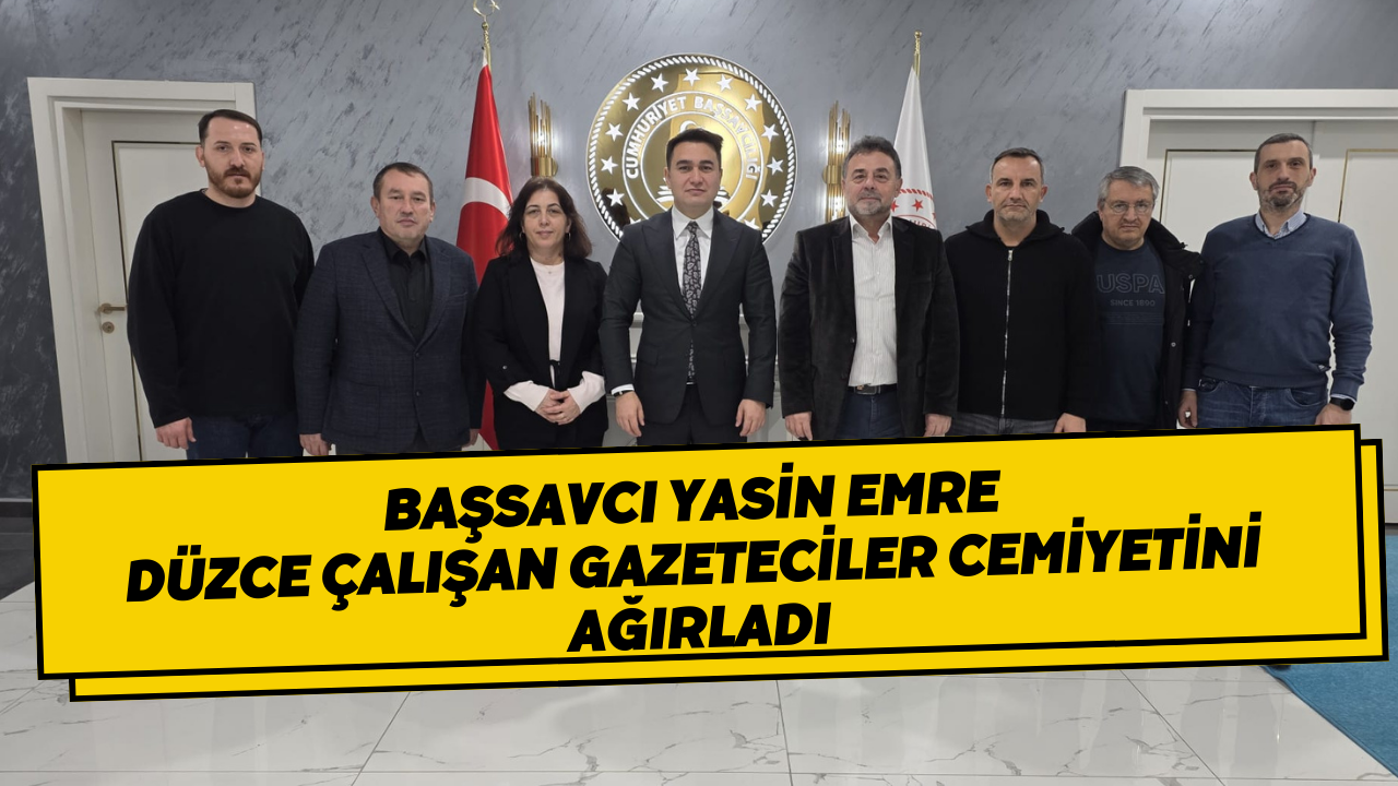 BAŞSAVCI Yasin EMRE 
Düzce Çalışan Gazeteciler Cemiyetini 
ağırladı