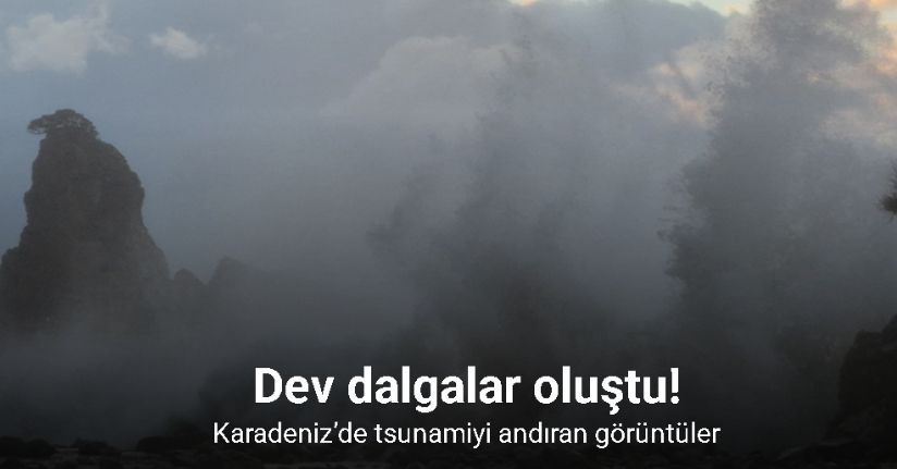 Karadeniz’de tsunamiyi andıran görüntüler
