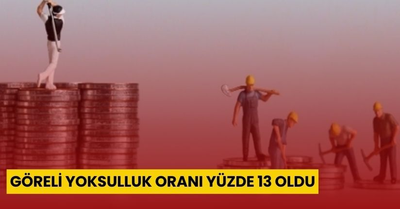 Göreli yoksulluk oranı yüzde 13 oldu