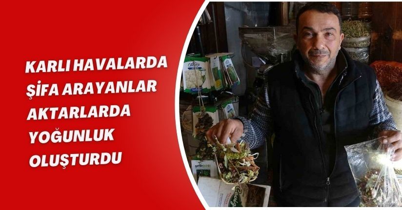 Karlı havalarda şifa arayanlar aktarlarda yoğunluk oluşturdu