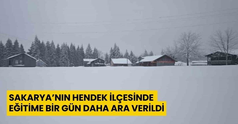 Sakarya’nın Hendek ilçesinde eğitime bir gün daha ara verildi