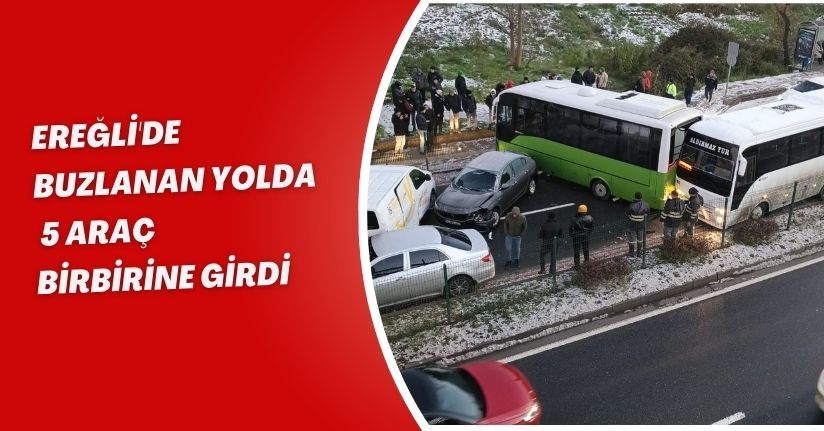 Ereğli'de buzlanan yolda 5 araç, birbirine girdi
