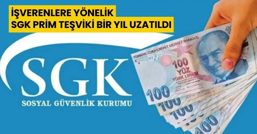 İşverenlere yönelik SGK prim teşviki bir yıl uzatıldı