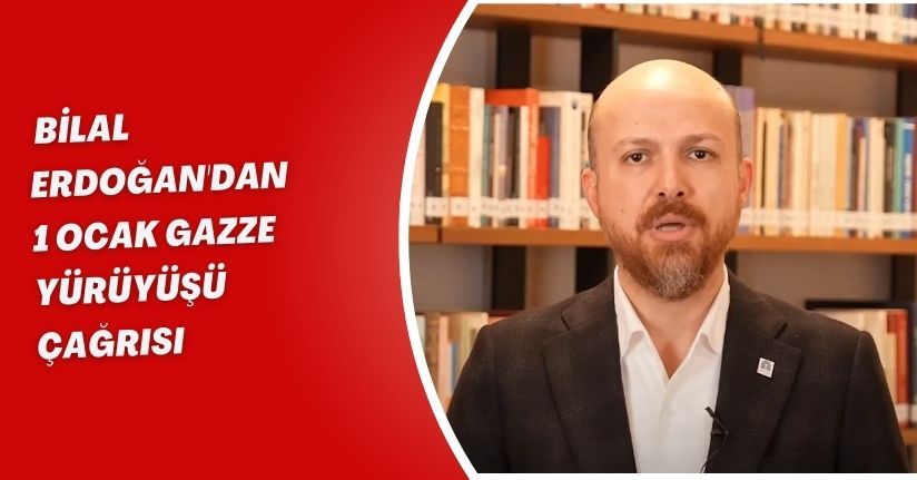  Bilal Erdoğan'dan 1 Ocak Gazze yürüyüşü çağrısı