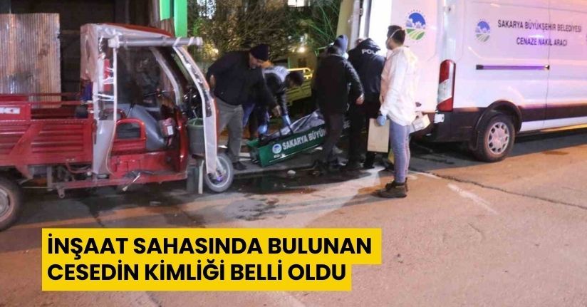 İnşaat sahasında bulunan cesedin kimliği belli oldu