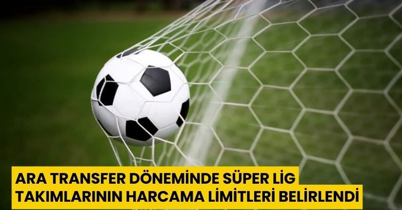 Ara transfer döneminde Süper Lig takımlarının harcama limitleri belirlendi