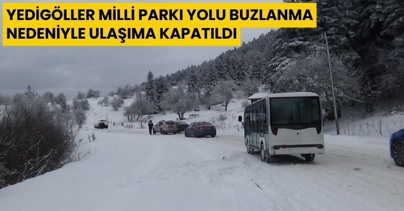 Yedigöller Milli Parkı yolu buzlanma nedeniyle ulaşıma kapatıldı