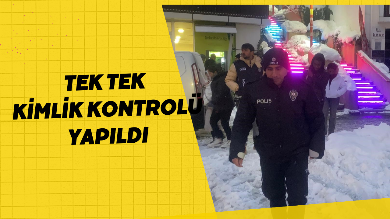 Tek tek kimlik kontrolü yapıldı