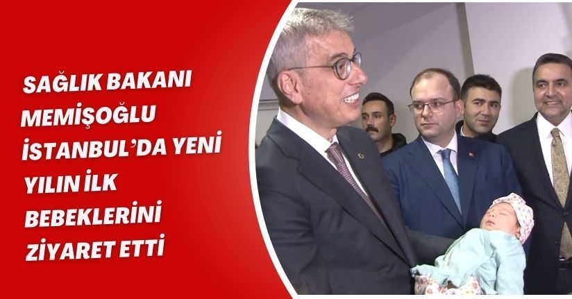 Sağlık Bakanı Memişoğlu, İstanbul’da yeni yılın ilk bebeklerini ziyaret etti
