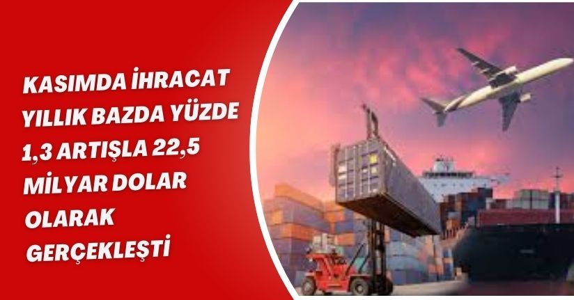 Kasımda ihracat yıllık bazda yüzde 1,3 artışla 22,5 milyar dolar olarak gerçekleşti