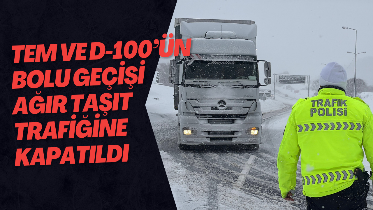 TEM Ve D-100’ün Bolu Geçişi Ağır Taşıt Trafiğine Kapatıldı