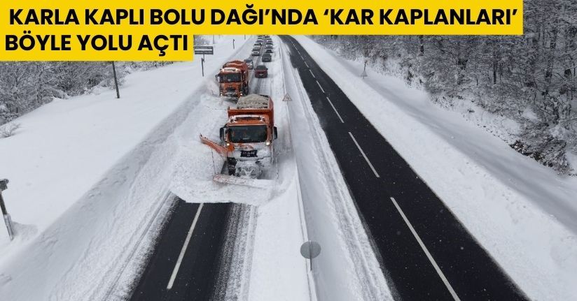 Karla kaplı Bolu Dağı’nda ‘Kar kaplanları’ böyle yolu açtı