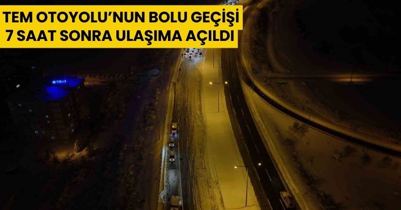 TEM Otoyolu’nun Bolu geçişi 7 saat sonra ulaşıma açıldı