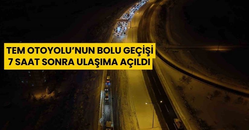 TEM Otoyolu’nun Bolu geçişi 7 saat sonra ulaşıma açıldı