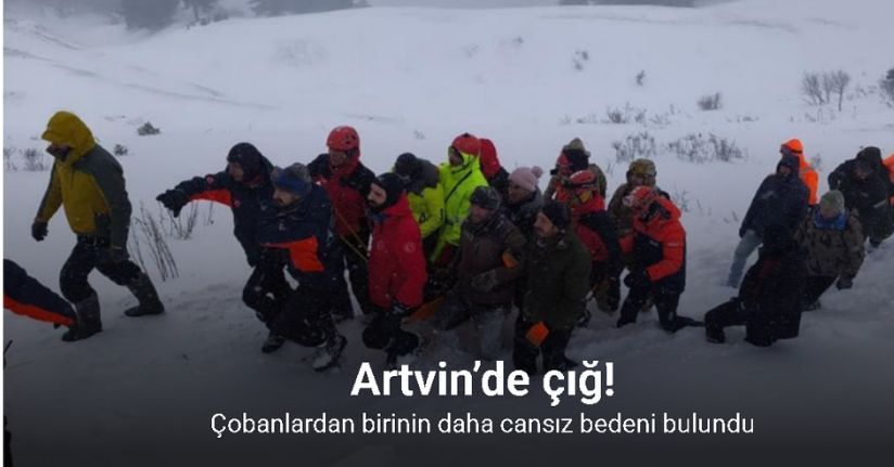 Artvin’de çığ altında kalan çobanlardan birinin daha cansız bedeni bulundu