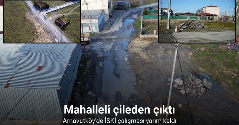 Arnavutköy’de İSKİ çalışması yarım kaldı: Mahalleli çileden çıktı