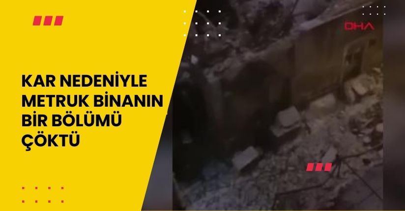 Kar nedeniyle metruk binanın bir bölümü çöktü