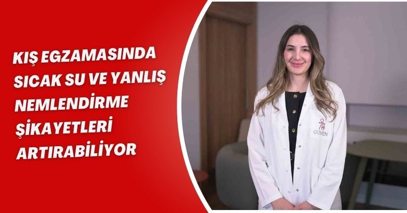 Kış egzamasında sıcak su ve yanlış nemlendirme şikayetleri artırabiliyor