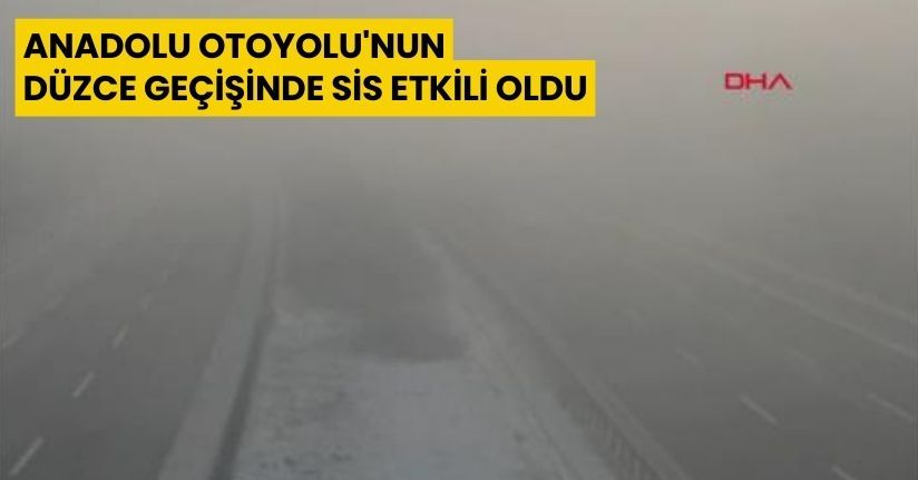 Anadolu Otoyolu'nun Düzce geçişinde sis etkili oldu