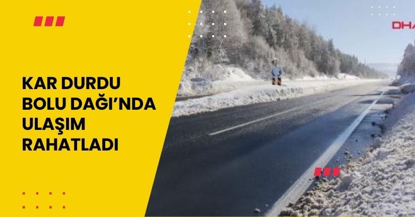  Kar durdu, Bolu Dağı’nda ulaşım rahatladı