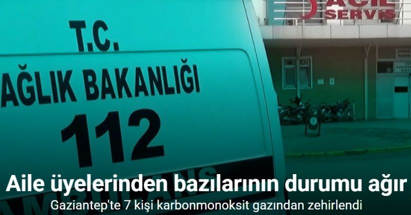 Gaziantep’te aynı aileden 7 kişi karbonmonoksit gazından zehirlendi