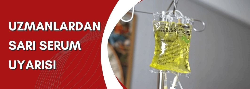 Uzmanlardan ‘sarı serum’ uyarısı