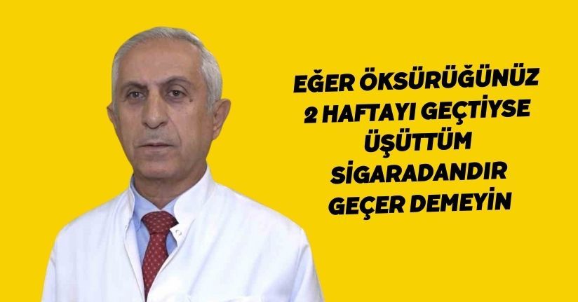 Eğer öksürüğünüz 2 haftayı geçtiyse, ’üşüttüm, sigaradandır, geçer’ demeyin