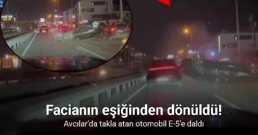 Avcılar’da takla atan otomobil E-5’e daldı: O anlar kamerada