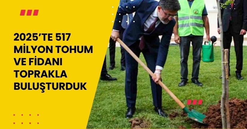 Bakan Yumaklı: 2025’te 517 milyon tohum ve fidanı toprakla buluşturduk