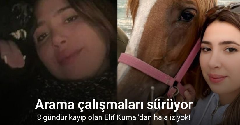 8 gündür kayıp olan Elif Kumal’dan henüz iz yok