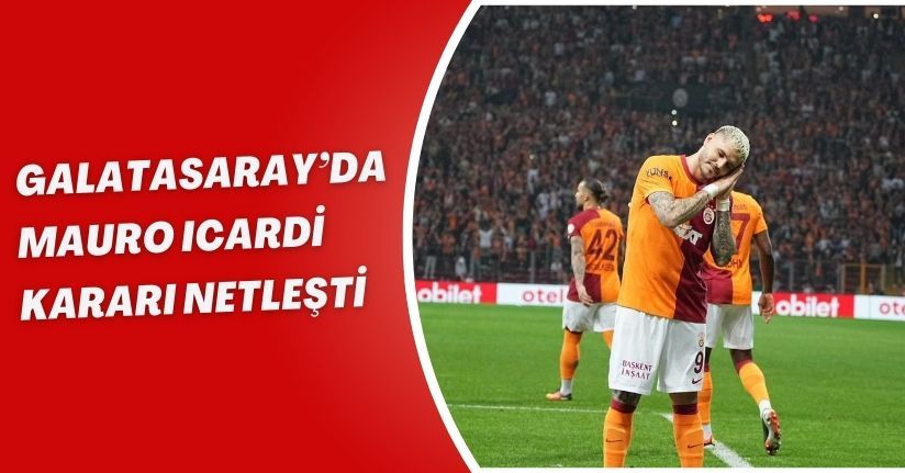Galatasaray’da Mauro Icardi Kararı Netleşti