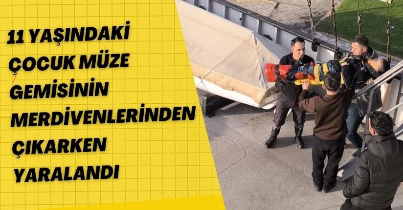 11 yaşındaki çocuk müze gemisinin merdivenlerinden çıkarken yaralandı