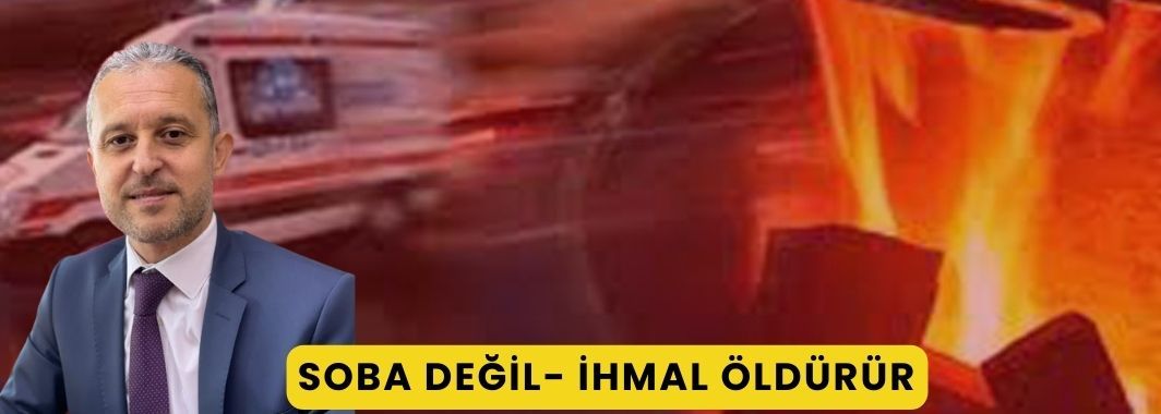 Soba değil, ihmal öldürür