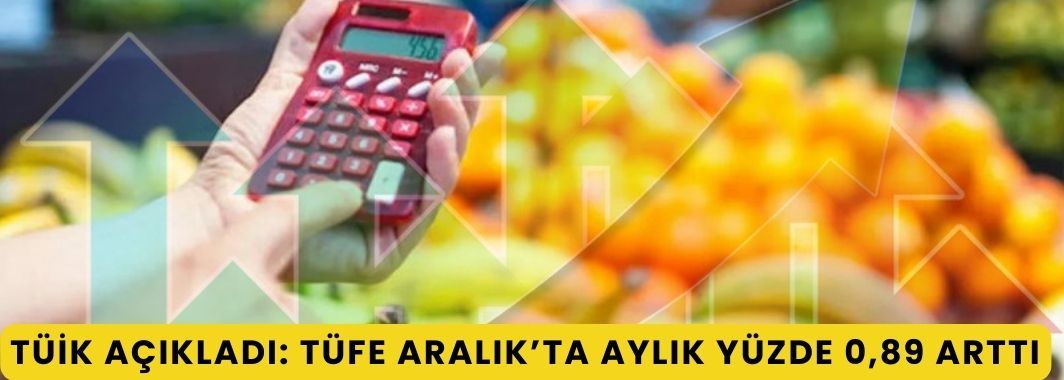 TÜİK Açıkladı: TÜFE Aralık’ta Aylık Yüzde 0,89 Arttı