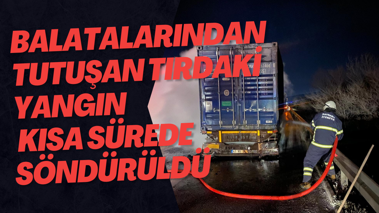 Balatalarından Tutuşan Tırdaki Yangın Kısa Sürede Söndürüldü