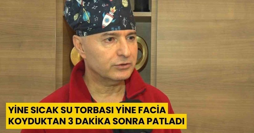 Yine sıcak su torbası yine facia: 