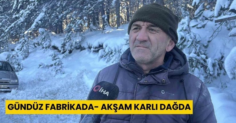 Gündüz fabrikada, akşam karlı dağda