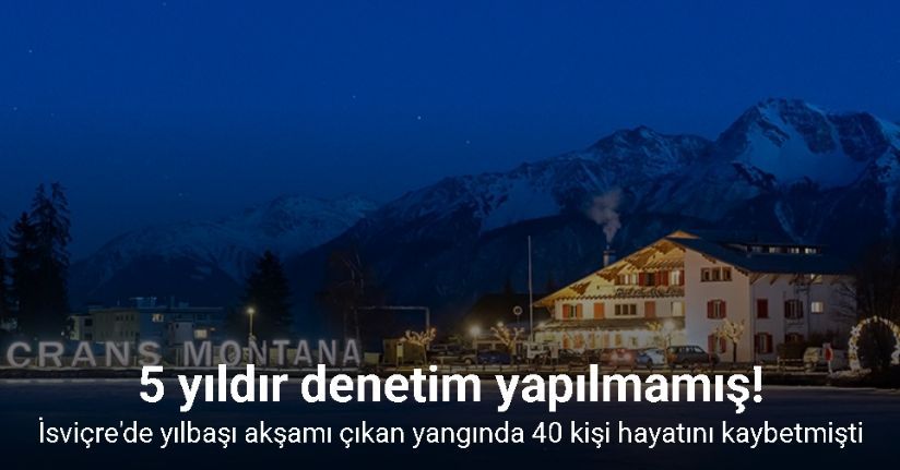 İsviçre'de 40 kişinin öldüğü barda 5 yıldır denetim yapılmadığı ortaya çıktı