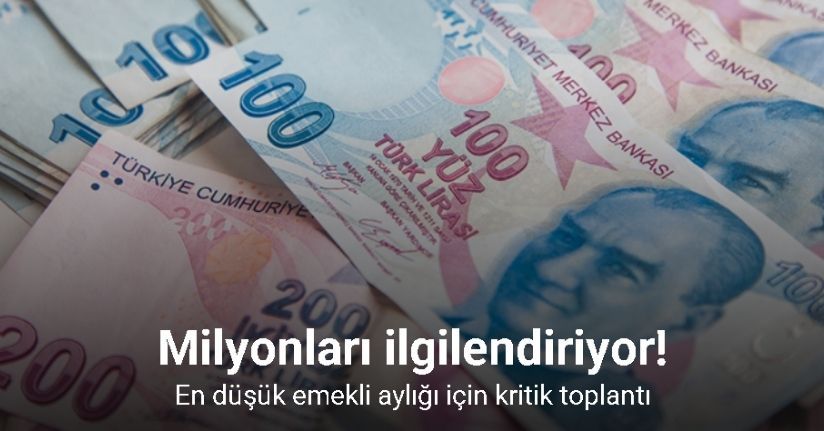En düşük emekli aylığı için kritik toplantı